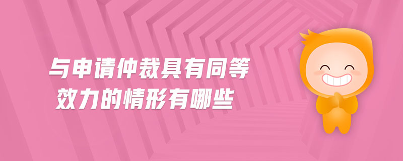 與申請仲裁具有同等效力的情形有哪些