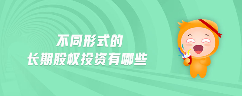不同形式的長期股權(quán)投資有哪些