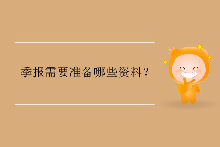 季報(bào)需要準(zhǔn)備哪些資料？