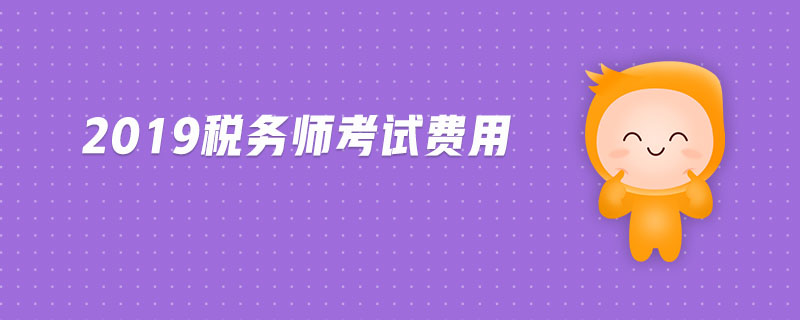 2019稅務(wù)師考試費(fèi)用