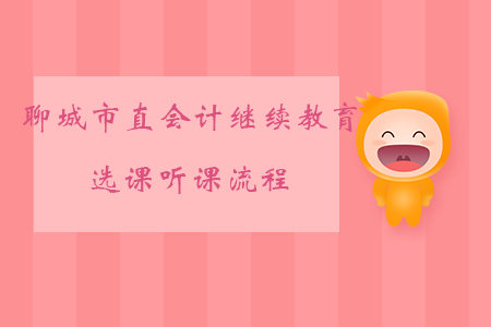 2019年山東省聊城市直會(huì)計(jì)繼續(xù)教育如何選課、聽課？