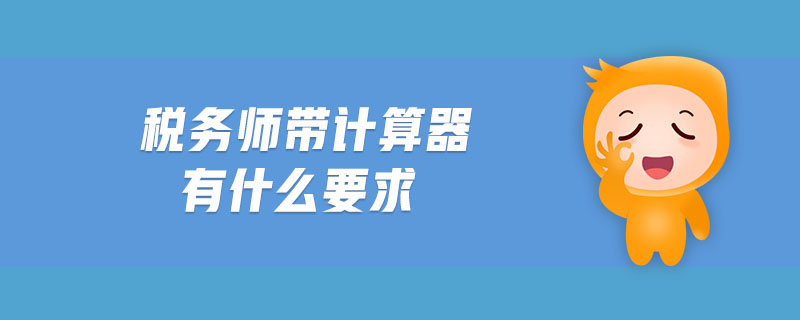 稅務(wù)師帶計(jì)算器有什么要求