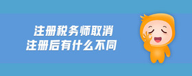 注冊(cè)稅務(wù)師取消注冊(cè)后有什么不同