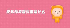 稅務(wù)師考題類型是什么