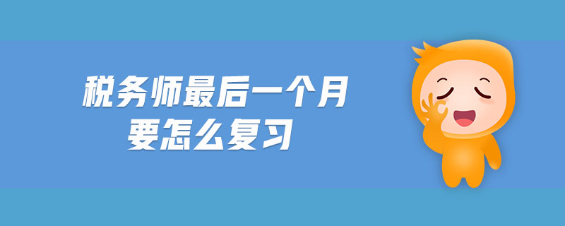 稅務(wù)師最后一個(gè)月要怎么復(fù)習(xí)