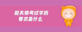 稅務(wù)師考試學歷要求是什么