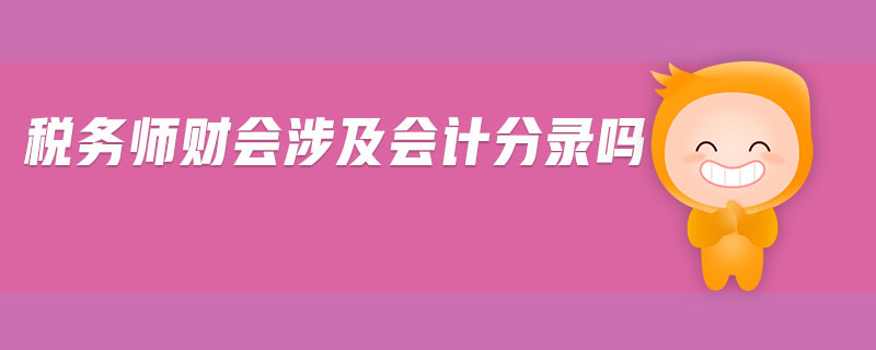 稅務(wù)師財(cái)會(huì)涉及會(huì)計(jì)分錄嗎