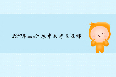 2019年cma江蘇中文考點(diǎn)在哪