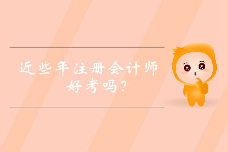 近些年注冊會計(jì)師好考嗎？