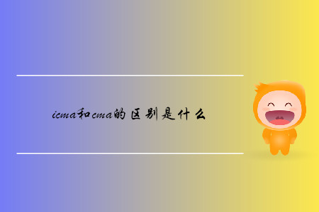 icma和cma的區(qū)別是什么