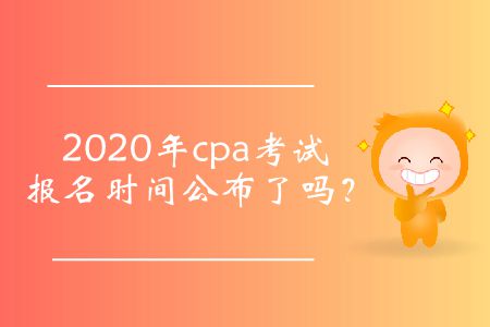2020年cpa考試報(bào)名時(shí)間公布了嗎？