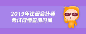 2019年注冊(cè)會(huì)計(jì)師考試成績(jī)查詢時(shí)間