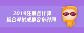 2019注冊(cè)會(huì)計(jì)師綜合考試成績(jī)公布時(shí)間