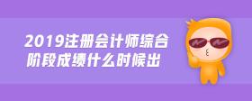 2019注冊(cè)會(huì)計(jì)師綜合階段成績(jī)什么時(shí)候出