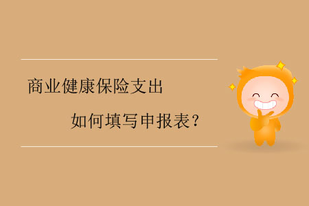 商業(yè)健康保險(xiǎn)支出如何填寫申報(bào)表？