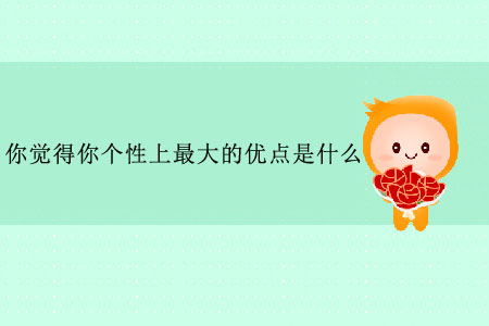 你覺得你個性上最大的優(yōu)點是什么？