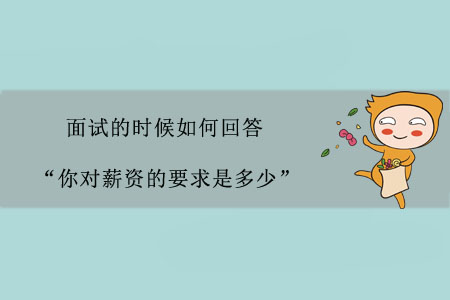 面試的時候如何回答“你對薪資的要求是多少”？