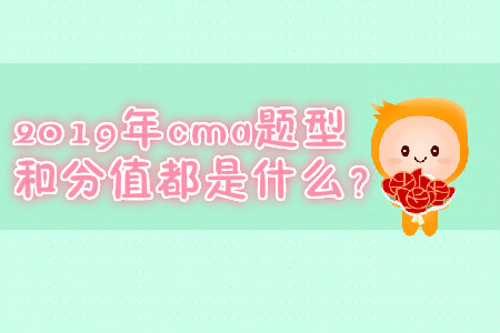 2019年cma題型和分值都是什么？