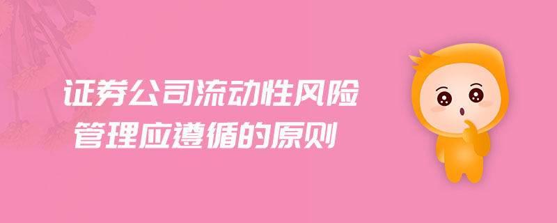證券公司流動(dòng)性風(fēng)險(xiǎn)管理應(yīng)遵循的原則