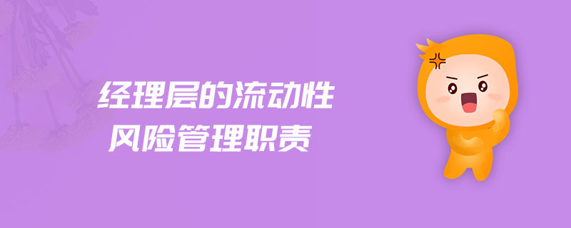 經(jīng)理層的流動(dòng)性風(fēng)險(xiǎn)管理職責(zé)