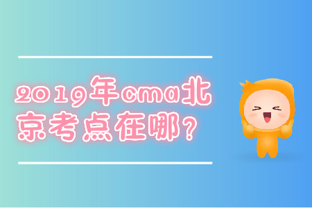 2019年cma北京考點(diǎn)在哪？