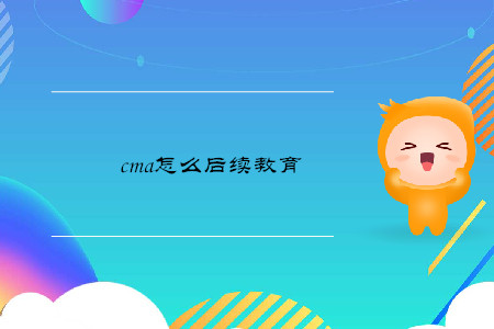 cma怎么后續(xù)教育