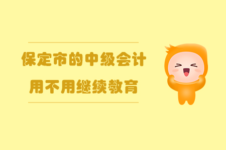 保定市的中級(jí)會(huì)計(jì)用不用繼續(xù)教育？