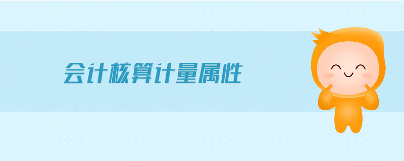 會(huì)計(jì)核算計(jì)量屬性