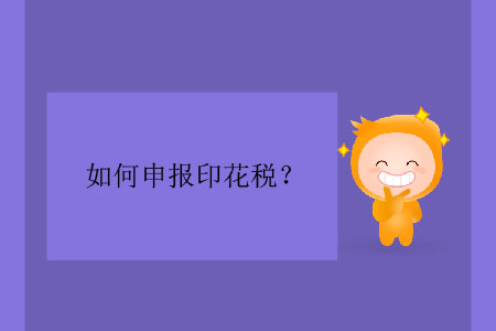 如何申報印花稅？