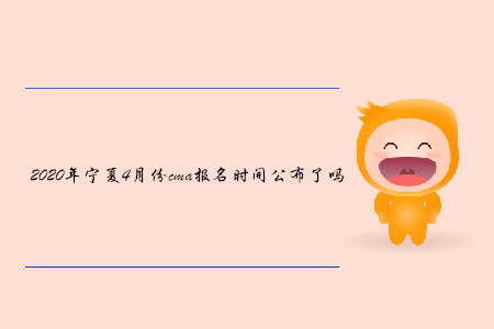 2020年寧夏4月份cma報(bào)名時(shí)間公布了嗎