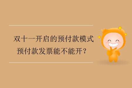 雙十一開啟的預(yù)付款模式，預(yù)付款發(fā)票能不能開？
