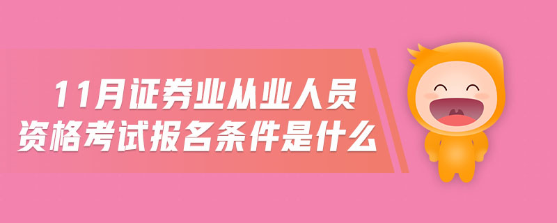 11月證券業(yè)從業(yè)人員資格考試報(bào)名條件是什么