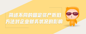 簡述不同的固定資產(chǎn)折舊方法對企業(yè)財(cái)務(wù)狀況的影響