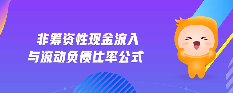 非籌資性現(xiàn)金流入與流動負債比率公式