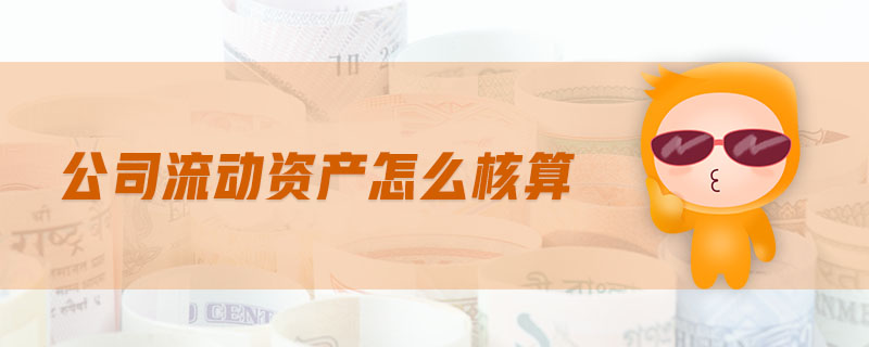 公司流動(dòng)資產(chǎn)怎么核算