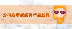 公司期末流動資產(chǎn)怎么算
