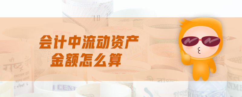 會計中流動資產金額怎么算