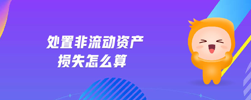 處置非流動(dòng)資產(chǎn)損失怎么算