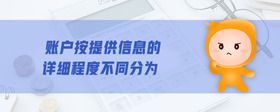 賬戶(hù)按提供信息的詳細(xì)程度不同分為