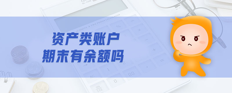 資產(chǎn)類賬戶期末有余額嗎