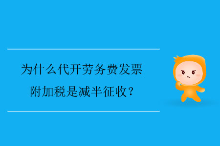 為什么代開勞務(wù)費發(fā)票附加稅是減半征收？