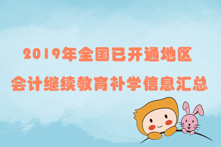 2019年全國(guó)已開(kāi)通地區(qū)會(huì)計(jì)繼續(xù)教育補(bǔ)學(xué)信息匯總