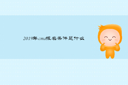 2019年cma報名條件是什么