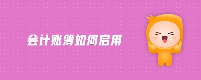 會(huì)計(jì)賬簿如何啟用