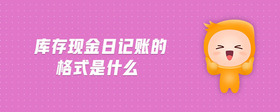 庫(kù)存現(xiàn)金日記賬的格式是什么