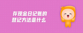 存現(xiàn)金日記賬的登記方法是什么