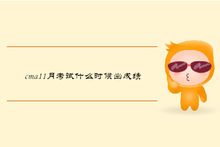 cma11月考試什么時候出成績