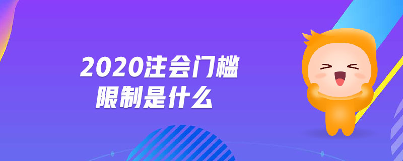 2020注會(huì)門(mén)檻限制是什么