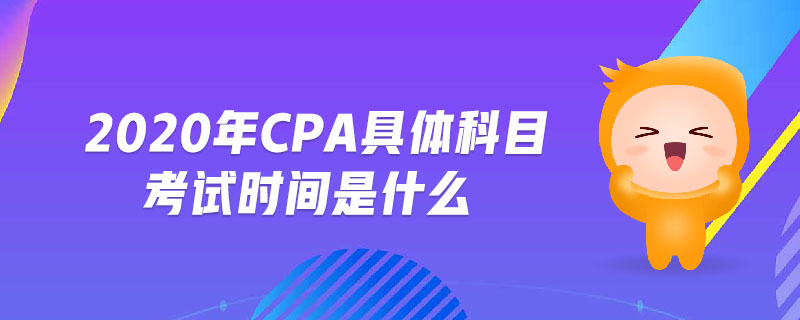 2020年cpa具體科目考試時間是什么