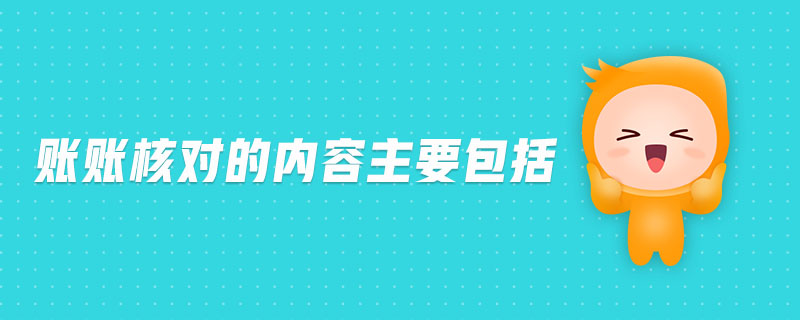 賬賬核對(duì)的內(nèi)容主要包括